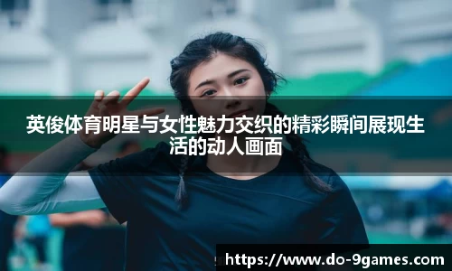 英俊体育明星与女性魅力交织的精彩瞬间展现生活的动人画面