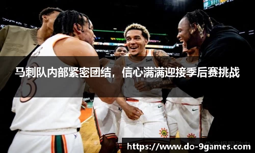 马刺队内部紧密团结，信心满满迎接季后赛挑战