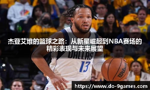 杰登艾维的篮球之路：从新星崛起到NBA赛场的精彩表现与未来展望
