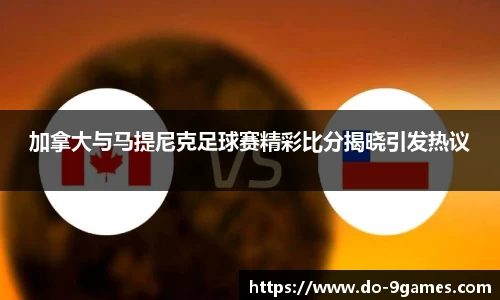 加拿大与马提尼克足球赛精彩比分揭晓引发热议