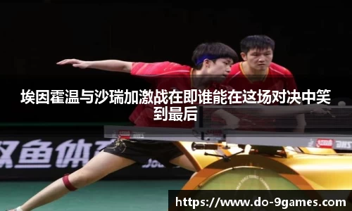 埃因霍温与沙瑞加激战在即谁能在这场对决中笑到最后