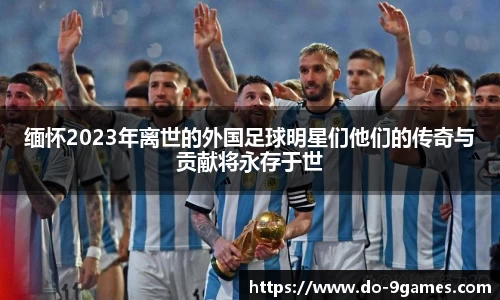 缅怀2023年离世的外国足球明星们他们的传奇与贡献将永存于世